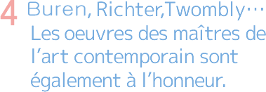 4.Buren, Richter, TwomblycLes oeuvres des maîtres de l'art contemporain sont egalement a l'honneur.