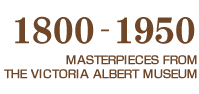 1800-1950 MASTERPIECES FROMTHE VICTORIA ALBERT MUSEUM