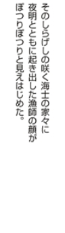 そのしらげしの咲く海士の家々に夜明けとともに起き出した漁師の顔がぽつりぽつりと見えはじめた。