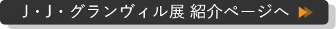 J・J・グランヴィル展 紹介ページへ