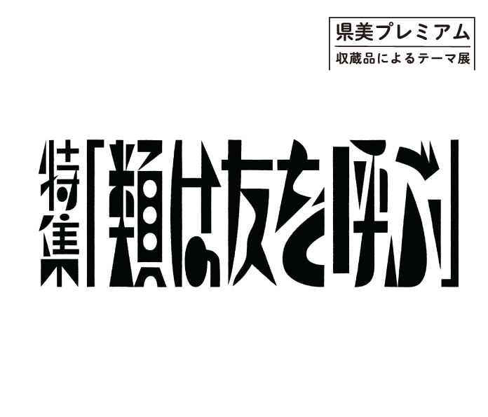 県美プレミアム  収蔵品によるテーマ展：類は友を呼ぶ