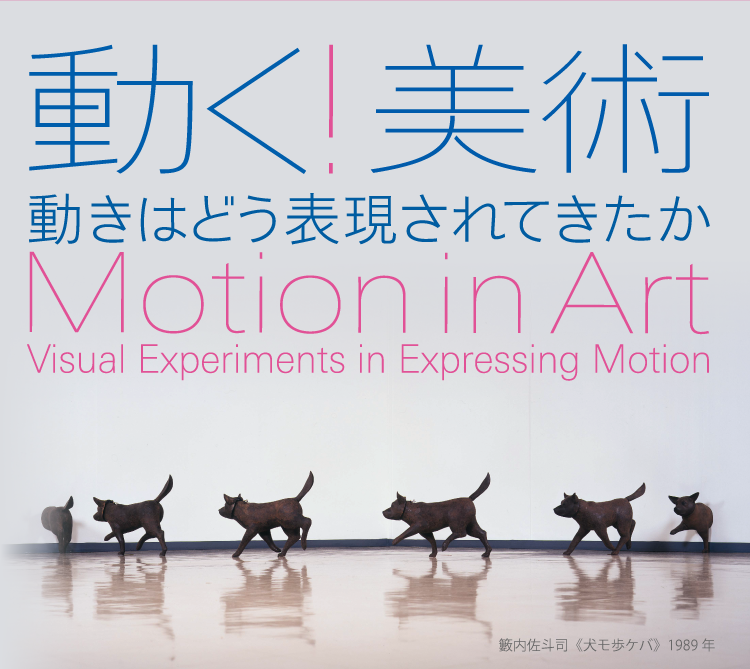 特集展示：動く！美術―動きはどう表現されてきたか―　Motion in Art― Visual Experiments in Expressing Motion