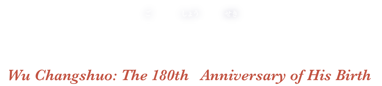 Wu Changshuo: The 180th   Anniversary of His Birthせきしょうご呉昌碩の世界生誕180年記念