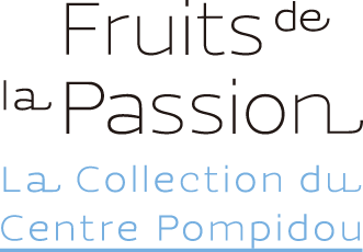 Fruits de la passion La collection du Centre Pompidou