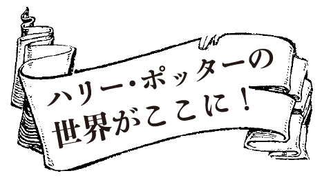 ハリー・ポッターの世界がここに！