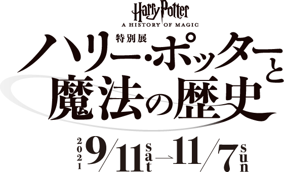 A特別展　「ハリー・ポッターと魔法の歴史」A history of magic　会期は2021年9月11日[土]－11月7日[日]