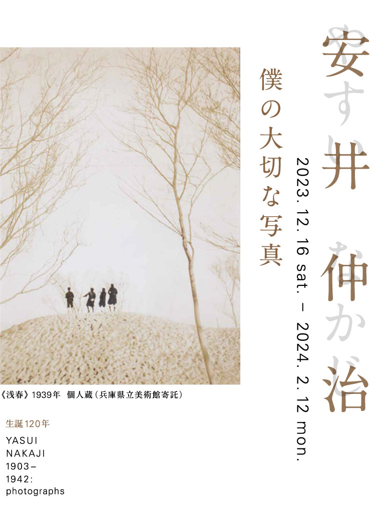 生誕120年 安井仲治 ―僕の大切な写真 YASUI NALAJI 1903 - 1942: Photographs　会期は2023年12月16日[土]?2024年2月12日[月・振替休日]