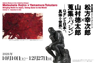 国立美術館 コレクション・ダイアローグ  松方幸次郎 × 山村德太郎　蒐集のパッション  ―ロダンを日本へ、具体を世界へ